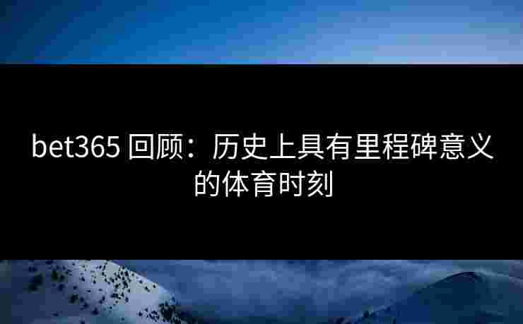 bet365 回顾：历史上具有里程碑意义的体育时刻