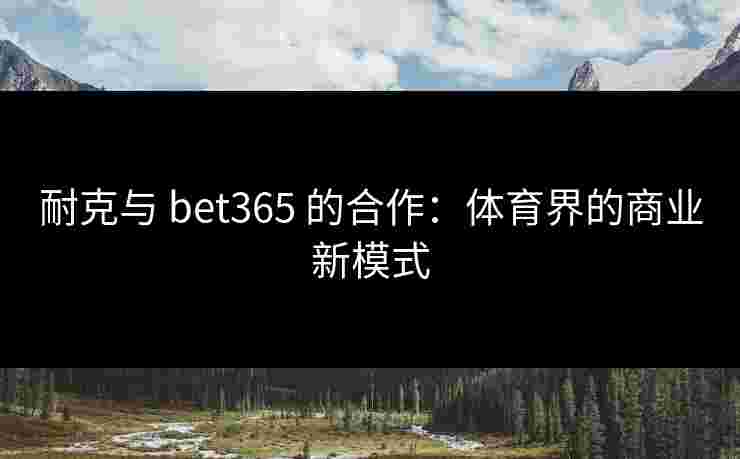 耐克与 bet365 的合作：体育界的商业新模式